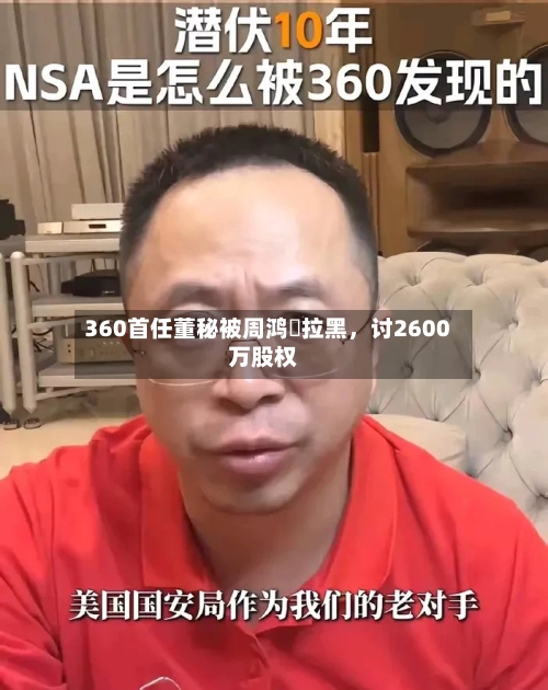 360首任董秘被周鸿祎拉黑，讨2600万股权-第3张图片
