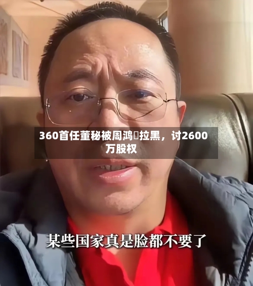 360首任董秘被周鸿祎拉黑，讨2600万股权-第2张图片