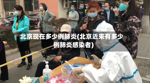 北京现在多少例肺炎(北京近来有多少例肺炎感染者)-第3张图片