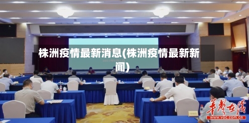 株洲疫情最新消息(株洲疫情最新新闻)-第3张图片
