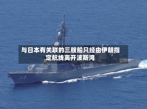 与日本有关联的三艘船只经由伊朗指定航线离开波斯湾
