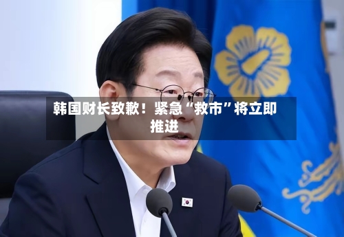 韩国财长致歉！紧急“救市	”将立即推进-第3张图片
