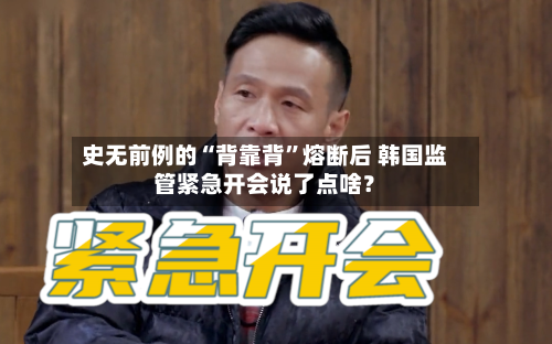 史无前例的“背靠背”熔断后 韩国监管紧急开会说了点啥？-第2张图片
