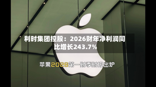 利时集团控股：2026财年净利润同比增长243.7%