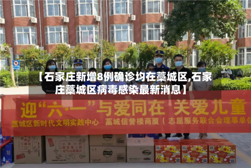 【石家庄新增8例确诊均在藁城区,石家庄藁城区病毒感染最新消息】-第3张图片