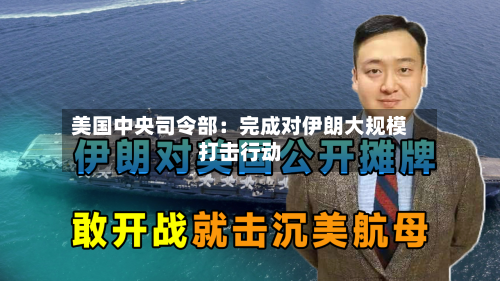 美国中央司令部：完成对伊朗大规模打击行动