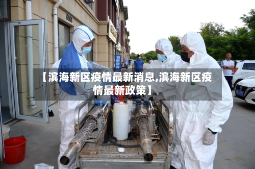 【滨海新区疫情最新消息,滨海新区疫情最新政策】