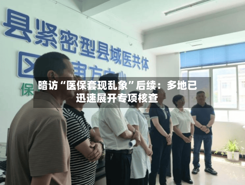 暗访“医保套现乱象”后续：多地已迅速展开专项核查-第2张图片