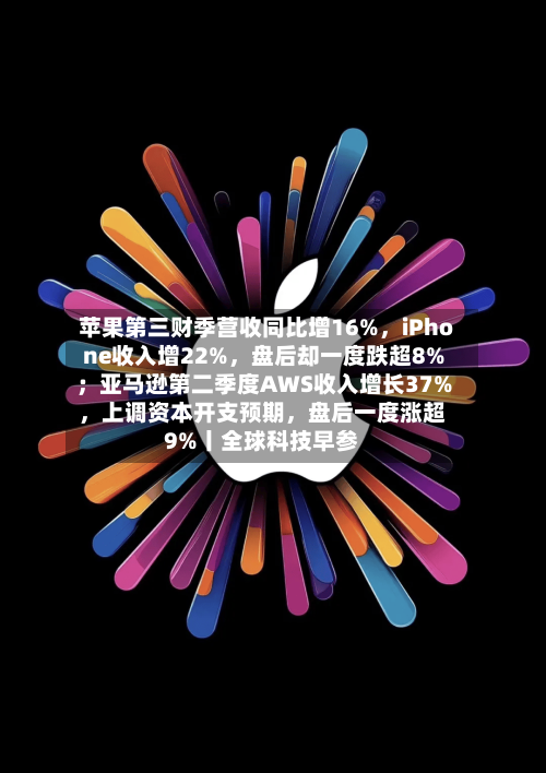 苹果第三财季营收同比增16%，iPhone收入增22%，盘后却一度跌超8%；亚马逊第二季度AWS收入增长37%	，上调资本开支预期，盘后一度涨超9%丨全球科技早参-第3张图片