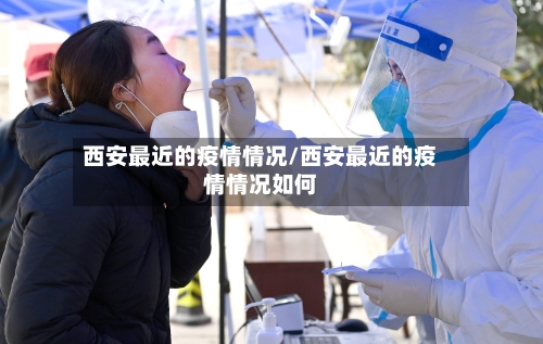 西安最近的疫情情况/西安最近的疫情情况如何-第2张图片