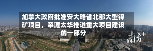 加拿大政府批准安大略省北部大型镍矿项目，系渥太华推进重大项目建设的一部分-第2张图片