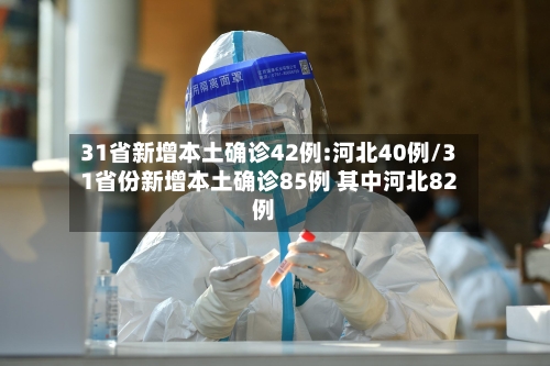 31省新增本土确诊42例:河北40例/31省份新增本土确诊85例 其中河北82例-第2张图片