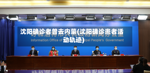 沈阳确诊者曾去内蒙(沈阳确诊患者活动轨迹)-第2张图片