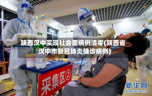 陕西汉中实现社会面病例清零(陕西省汉中市新冠肺炎确诊病例)-第2张图片