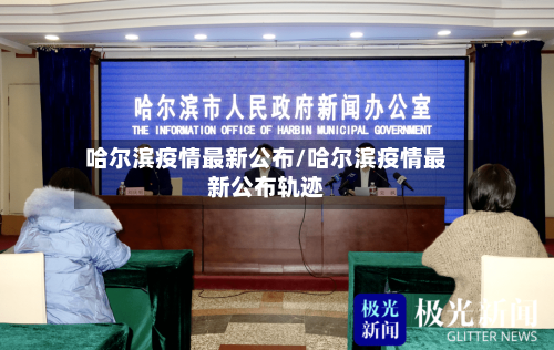 哈尔滨疫情最新公布/哈尔滨疫情最新公布轨迹-第2张图片