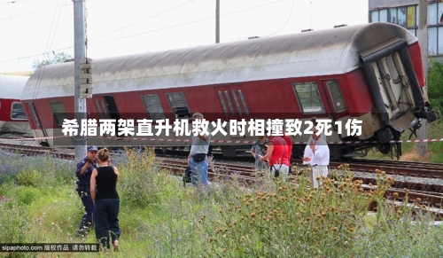 希腊两架直升机救火时相撞致2死1伤