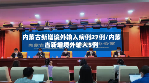 内蒙古新增境外输入病例27例/内蒙古新增境外输入5例-第2张图片