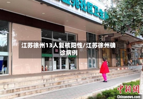 江苏徐州13人复核阳性/江苏徐州确诊病例-第2张图片
