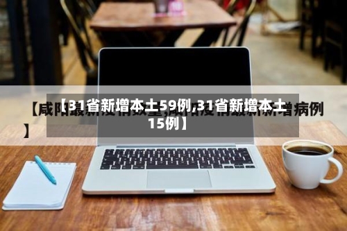 【31省新增本土59例,31省新增本土15例】
