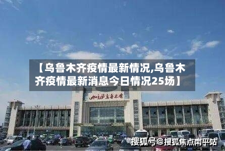 【乌鲁木齐疫情最新情况,乌鲁木齐疫情最新消息今日情况25场】-第2张图片