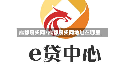 成都易贷网/成都易贷网地址在哪里-第2张图片