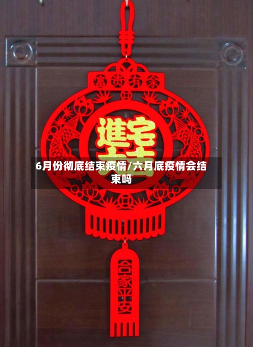 6月份彻底结束疫情/六月底疫情会结束吗