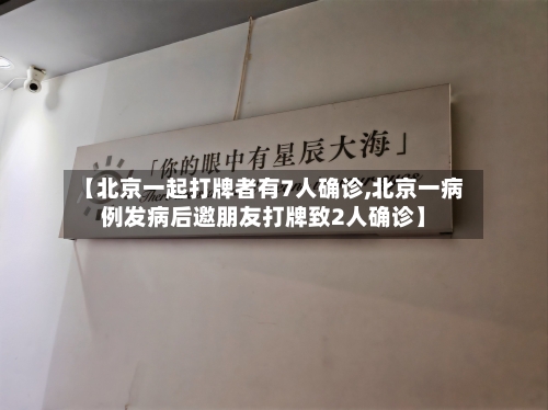 【北京一起打牌者有7人确诊,北京一病例发病后邀朋友打牌致2人确诊】-第2张图片
