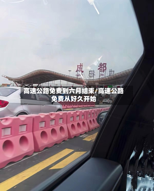 高速公路免费到六月结束/高速公路免费从好久开始-第2张图片