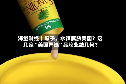 海量财经丨瓜子	、水饺威胁美国？这几家“美国严选”品牌业绩几何？-第3张图片