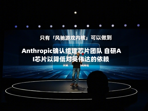 Anthropic确认组建芯片团队 自研AI芯片以降低对英伟达的依赖-第2张图片