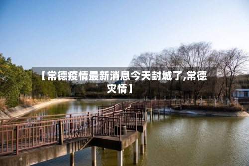 【常德疫情最新消息今天封城了,常德灾情】-第3张图片