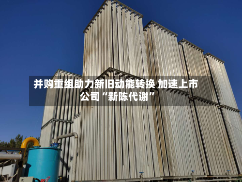 并购重组助力新旧动能转换 加速上市公司“新陈代谢”-第2张图片