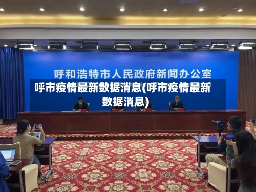 呼市疫情最新数据消息(呼市疫情最新数据消息)