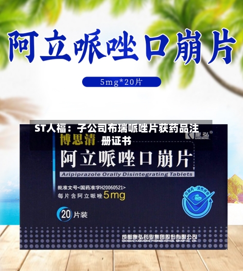 ST人福：子公司布瑞哌唑片获药品注册证书