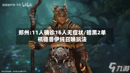 郑州:11人确诊16人无症状/暗黑2单机德鲁伊纯召唤玩法-第3张图片