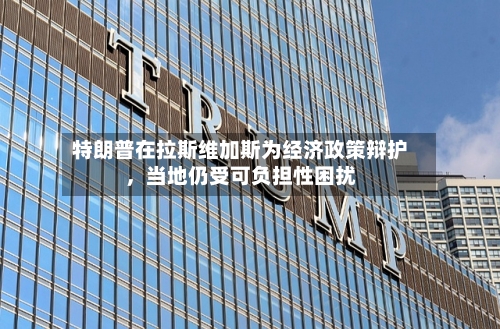 特朗普在拉斯维加斯为经济政策辩护，当地仍受可负担性困扰-第2张图片