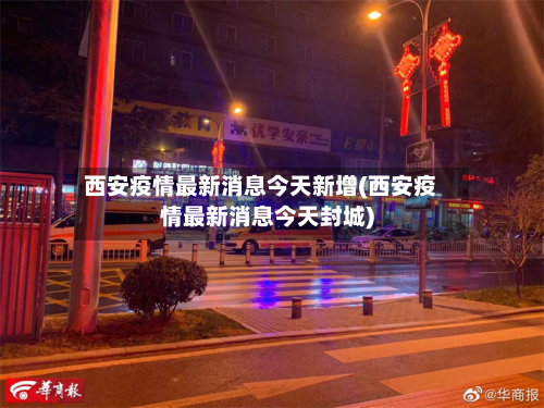 西安疫情最新消息今天新增(西安疫情最新消息今天封城)