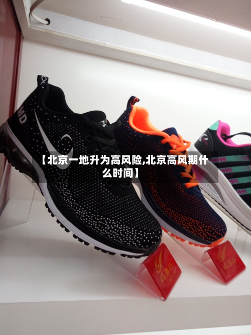 【北京一地升为高风险,北京高风期什么时间】