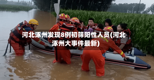 河北涿州发现8例初筛阳性人员(河北涿州大事件最新)-第2张图片