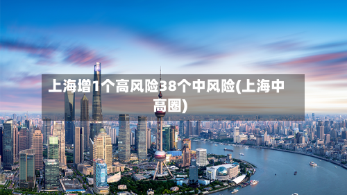 上海增1个高风险38个中风险(上海中高圈)-第3张图片