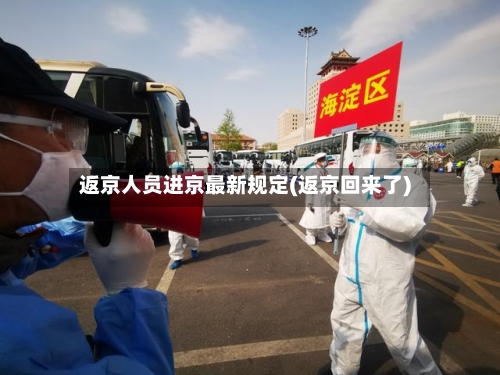 返京人员进京最新规定(返京回来了)