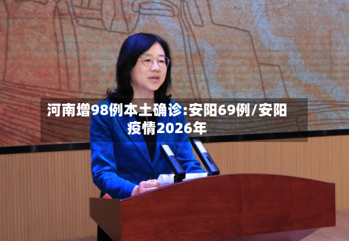 河南增98例本土确诊:安阳69例/安阳疫情2026年