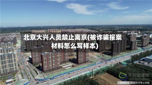 北京大兴人员禁止离京(被诈骗报案材料怎么写样本)-第3张图片