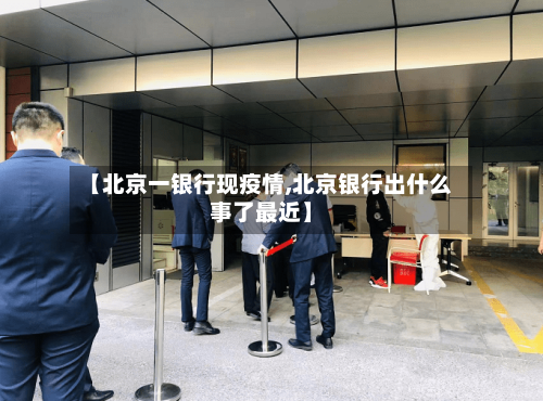 【北京一银行现疫情,北京银行出什么事了最近】