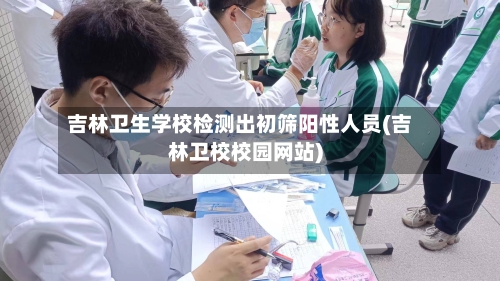 吉林卫生学校检测出初筛阳性人员(吉林卫校校园网站)