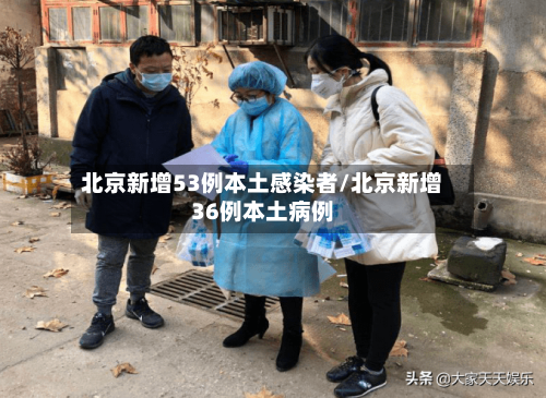 北京新增53例本土感染者/北京新增36例本土病例-第2张图片