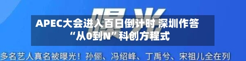 APEC大会进入百日倒计时 深圳作答“从0到N”科创方程式-第2张图片