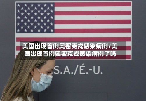 美国出现首例奥密克戎感染病例/美国出现首例奥密克戎感染病例了吗