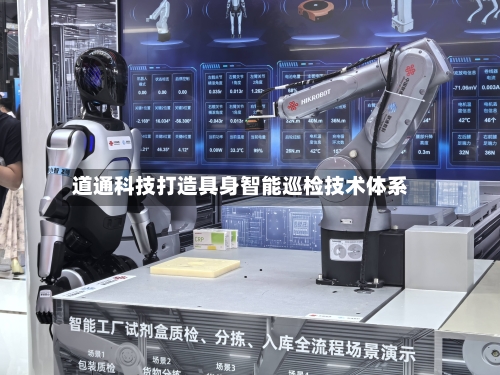 道通科技打造具身智能巡检技术体系-第2张图片