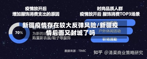 新疆疫情存在较大反弹风险/新疆疫情后面又封城了吗-第2张图片